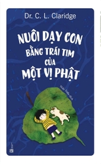 Nuôi Dạy Con Bằng Trái Tim Của Một Vị Phật (Tái Bản)