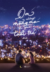 Ôm Những Mộng Mơ Đi Qua Tuổi Trẻ - Tặng Kèm Bookmark, Postcard, Huy Hiệu (Số Lượng Có Hạn)