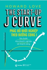 Phác Đồ Khởi Nghiệp Theo Đường Cong J: Sáu Bước Đưa Doanh Nghiệp Tới Thành Công