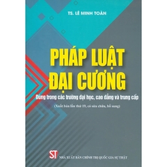 Pháp Luật Đại Cương (Dùng Trong Các Trường Trường Đại Học, Cao Đẳng Và Trung Cấp) - Lê Minh Toàn