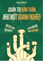 Quản Trị Bản Thân Như Một Doanh Nghiệp: Dựa Vào Lương, Dựa Vào Sếp, Chẳng Bằng Dựa Vào Chính Mình! (AZ)