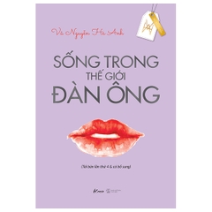 Sống Trong Thế Giới Đàn Ông (Tái Bản Lần Thứ 4)