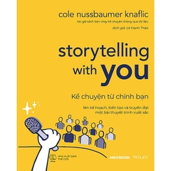 Storytelling With Data - Kể Chuyện Từ Chính Bạn: Lên Kế Hoạch, Kiến Tạo Và Truyền Đạt Một Bài Thuyết Trình Xuất Sắc