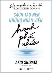 Sức Mạnh Của Đạo Đức Trong Kinh Doanh: Cách Tạo Nên Những Nhân Viên Hạnh Phúc Nhất