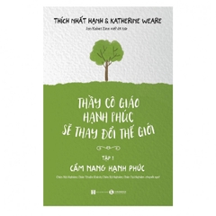 Thầy Cô Giáo Hạnh Phúc Sẽ Thay Đổi Thế Giới - Tập 1: Cẩm Nang Hạnh Phúc - Thích Nhất Hạnh