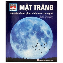 Thế Nào Và Tại Sao - Mặt Trăng Và Cuộc Chinh Phục Vĩ Đại Của Con Người