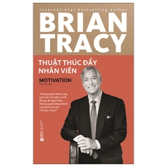 Thuật Thúc Đẩy Nhân Viên - Brian Tracy (Tái Bản)