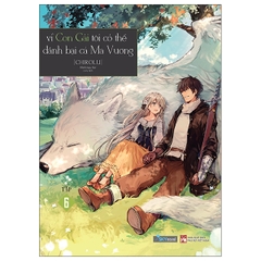 Vì Con Gái Tôi Có Thể Đánh Bại Cả Ma Vương - Tập 6 - Bản Đặc Biệt - Tặng Kèm Postcard + Bookmark + Standee Acrylic (Số Lượng Có Hạn)