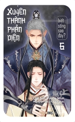 Xuyên Thành Phản Diện Biết Sống Sao Đây? - Tập 6 - Bản Thông Thường - Tặng Kèm Bookmark (Số Lượng Có Hạn)