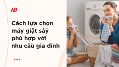 Cách lựa chọn máy giặt sấy phù hợp với nhu cầu gia đình