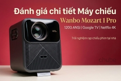 Đánh giá Máy chiếu Wanbo Mozart 1 Pro 1200 ANSI, Google TV, Netflix 4K