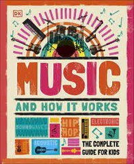 Music and How it Works : The Complete Guide for Kids