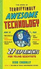 The Book of Terrifyingly Awesome Technology : 27 Experiments for Young Scientists
