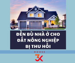 ĐỀN BÙ NHÀ Ở CHO ĐẤT NÔNG NGHIỆP BỊ THU HỒI