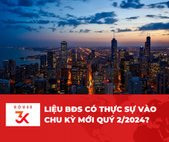 QUÝ 2/2024 BẤT ĐỘNG SẢN SẼ VÀO CHU KỲ MỚI?
