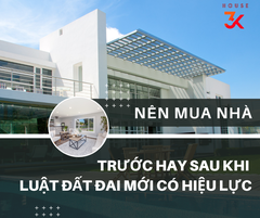 NÊN MUA NHÀ TRƯỚC HAY SAU KHI LUẬT ĐẤT ĐAI MỚI CÓ HIỆU LỰC?