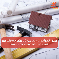 Ưu đãi vay vốn để xây dựng hoặc cải tạo sửa chữa nhà ở để cho thuê