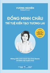 Đổng Minh Châu- Trí Tuệ kiến tạo tương lai- Những triết lý kinh doanh đưa Gree Electric trở thành một huyền thoại