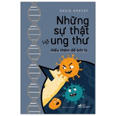 Những sự thật về ung thư- Hiểu thêm để bớt lo