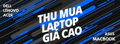 THU MUA- TRAO ĐỔI LAPTOP CŨ