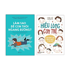 Combo 2c: Làm Sao Để Con Thôi Ngang Bướng + Hiểu Lòng Con Trẻ - 223k