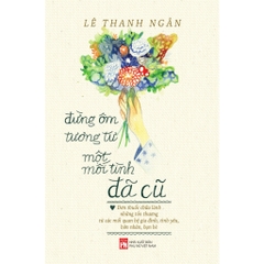 Đừng Ôm Tương Tư Một Mối Tình Đã Cũ - NXB Phụ Nữ - 145k