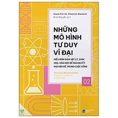 Những Mô Hình Tư Duy Vĩ Đại Tập 2 - Hiểu Đơn Giản Vật Lý, Sinh Học, Hóa Học Để Giải Quyết Mọi Vấn Đề Trong Cuộc Sống 195k - YM