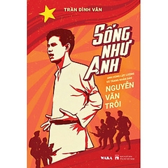 SỐNG NHƯ ANH - Anh hùng LLVTND Nguyễn Văn Trỗi - Trần Đình Vân 124k - Waka