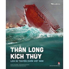 THẦN LONG KÍCH THỦY - Lịch Sử Thuyền Chiến Việt Nam - Đông Nguyễn, Kaovjets Ngujens 235k - NXB Kim Đồng