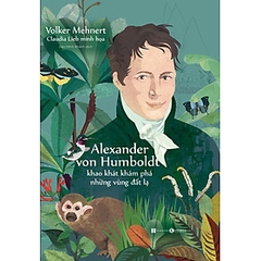 Alexander Von Humbolt - Khao Khát Khám Phá Những Vùng Đất Lạ - Thái Hà - 169k
