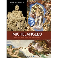 MICHELANGELO - CUỘC ĐỜI VÀ TÁC PHẨM QUA 500 HÌNH ẢNH 599k - alphabooks CK80