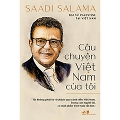 Câu Chuyện Việt Nam Của Tôi (Saadi Salama - Đại Sứ Palestine Tại Việt Nam) 200k nhã nam