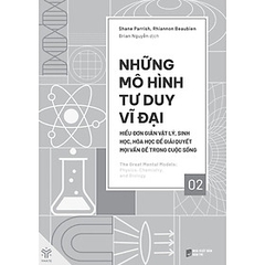 Những Mô Hình Tư Duy Vĩ Đại Tập 2 - Hiểu Đơn Giản Vật Lý, Sinh Học, Hóa Học Để Giải Quyết Mọi Vấn Đề Trong Cuộc Sống 195k - YM