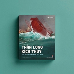 THẦN LONG KÍCH THỦY - Lịch Sử Thuyền Chiến Việt Nam - Đông Nguyễn, Kaovjets Ngujens 235k - NXB Kim Đồng