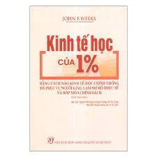 Kinh tế học của 1% - Bằng cách nào kinh tế học chính thống đã phục vụ người giàu, làm mơ hồ thực tế và bóp méo chính sách (Sách tham khảo) NXB Chính Trị 168K 2021
