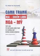 Cạnh tranh địa - chiến lược Nga - Mỹ. Tiếp cận từ chủ nghĩa hiện thực và trường hợp khủng hoảng Ucraina (Sách chuyên khảo) NXB Chính Trị 163K 2022
