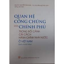 Quan hệ công chúng của Chính phủ trong bối cảnh cải cách hành chính nhà nước ở Việt Nam (Sách chuyên khảo) NXB Chính Trị 168K 2022