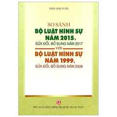 So sánh Bộ luật hình sự năm 2015, sửa đổi, bổ sung năm 2017 với Bộ luật hình sự năm 1999, sửa đổi , bổ sung năm 2009 NXB Chính Trị 284K 2020