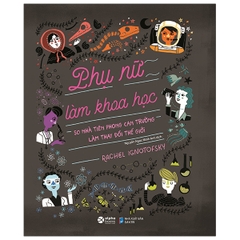 Phụ Nữ Làm Khoa Học - 50 Nhà Tiên Phong Can Trường Làm Thay Đổi Thế Giới 219k - AlphaBooks+