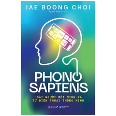 Phono Sapiens: Loài Người Mới Sinh Ra Từ Điện Thoại Thông Minh 159k CK80