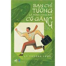 Bạn chỉ tưởng là mình đang rất cố gắng thôi (123.000) - Nhã Nam