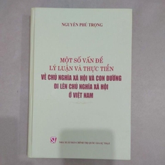 Một số vấn đề lý luận và thực tiễn về chủ nghĩa xã hội và con đường đi lên chủ nghĩa xã hội ở Việt Nam (Xuất bản lần thứ hai) NXB Chính Trị 199K 2023