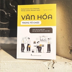 Văn Hóa Trong Tổ Chức - Cách Để Tạo Ra Một Nơi Mà Mọi Người Thích Làm Việc - Minh Long 110k