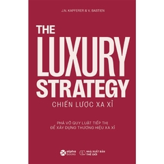 Chiến Lược Xa Xỉ - Phá Vỡ Quy Luật Tiếp Thị Để Xây Dựng Thương Hiệu Xa Xỉ - Alpha Books 349k