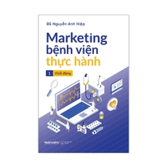 Marketing Bệnh Viện Thực Hành -Tập 1: Khởi Động - Alpha Books 158k