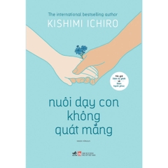 Nuôi dạy con không quát mắng (Kishimi Ichiro - Tác giả của Dám bị ghét) (Nhã Nam) 99k