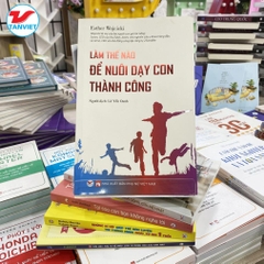 Làm Thế Nào Để Nuôi Dạy Con Thành Công - Tân Việt 145k