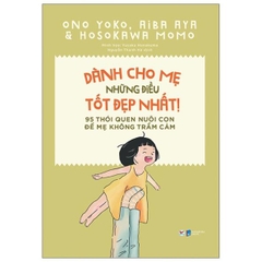 Dành Cho Mẹ Những Điều Tốt Đẹp Nhất - 95 Thói Quen Nuôi Con Để Mẹ Không Trầm Cảm - Tân Việt 95k