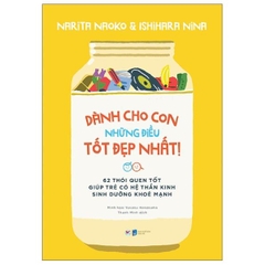 Dành Cho Con Những Điều Tốt Đẹp Nhất - 62 Thói Quen Tốt Giúp Trẻ Có Hệ Thần Kinh Sinh Dưỡng Khỏe Mạnh - Tân Việt 95k
