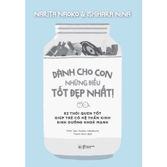 Dành Cho Con Những Điều Tốt Đẹp Nhất - 62 Thói Quen Tốt Giúp Trẻ Có Hệ Thần Kinh Sinh Dưỡng Khỏe Mạnh - Tân Việt 95k